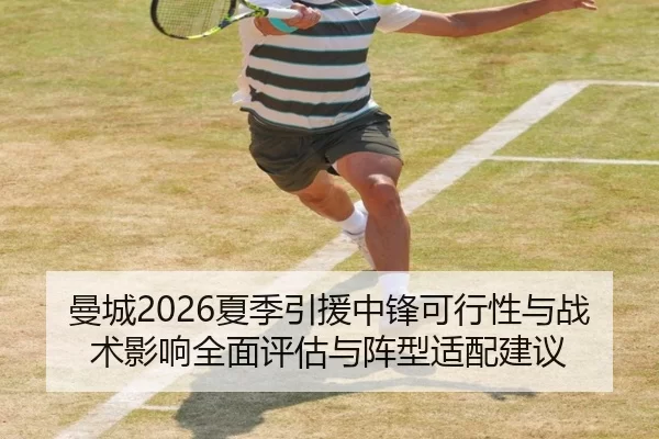曼城2026夏季引援中锋可行性与战术影响全面评估与阵型适配建议